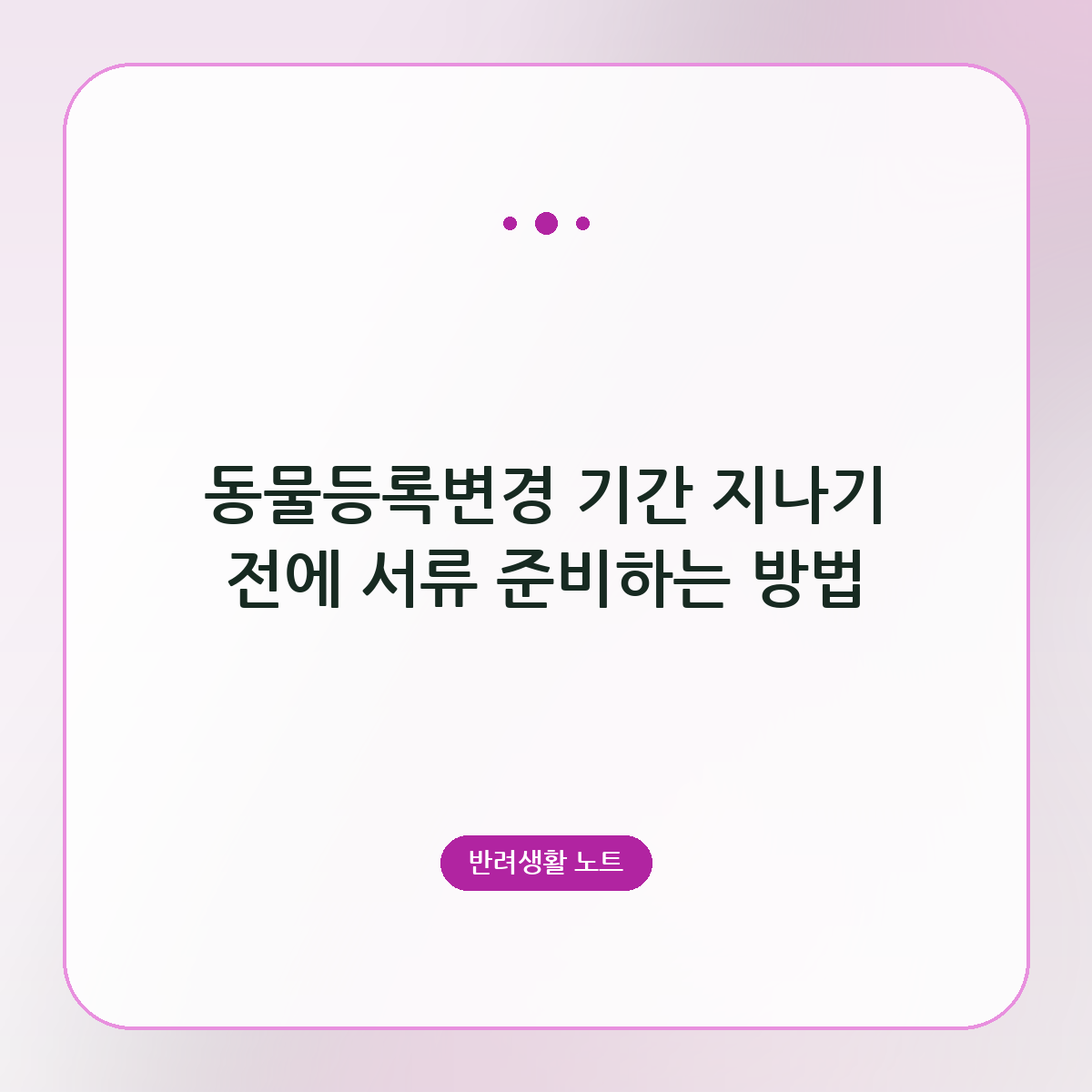동물등록변경 기간 지나기 전에 서류 준비하는 방법