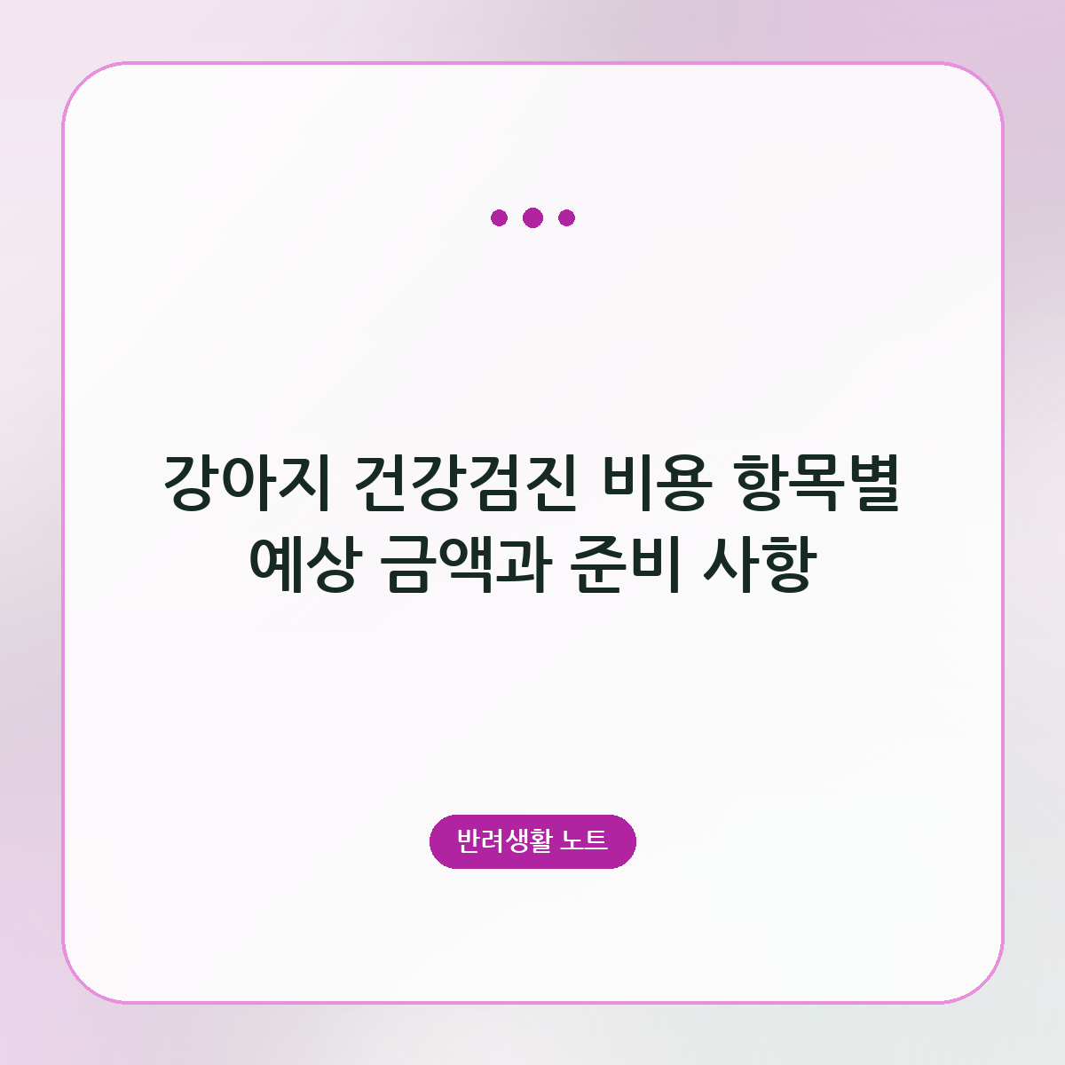 강아지 건강검진 비용 항목별 예상 금액과 준비 사항